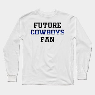 Future Cowboys Fan Long Sleeve T-Shirt